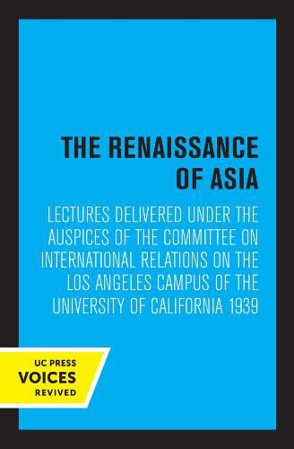 Cover image for The Renaissance of Asia: Lectures Delivered under the Auspices of the Committee on International Relations on the Los Angeles Campus of the University of California 1939