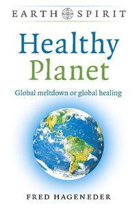 Cover image for Earth Spirit: Healthy Planet: Global meltdown or global healing