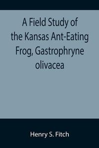 Cover image for A Field Study of the Kansas Ant-Eating Frog, Gastrophryne olivacea