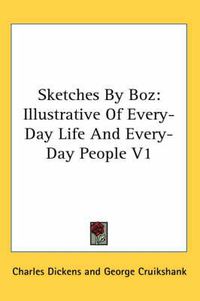 Cover image for Sketches By Boz: Illustrative Of Every-Day Life And Every-Day People V1