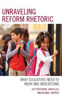 Cover image for Unraveling Reform Rhetoric: What Educators Need to Know and Understand