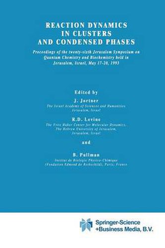 Reaction Dynamics in Clusters and Condensed Phases: Proceedings of the Twenty-Sixth Jerusalem Symposium on Quantum Chemistry and Biochemistry held in Jerusalem, Israel, May 17-20, 1993