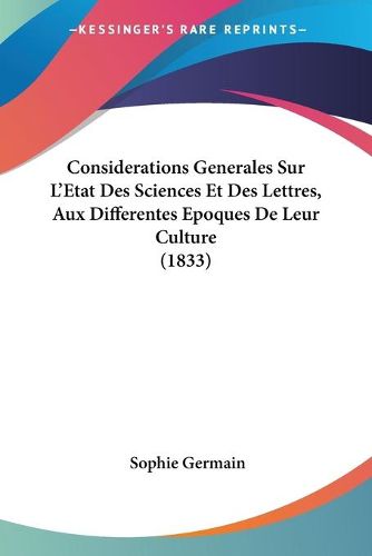 Cover image for Considerations Generales Sur L'Etat Des Sciences Et Des Lettres, Aux Differentes Epoques de Leur Culture (1833)