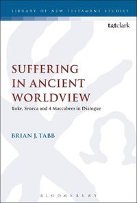 Cover image for Suffering in Ancient Worldview: Luke, Seneca and 4 Maccabees in Dialogue