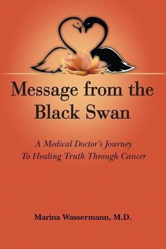 Cover image for Message from the Black Swan: A medical doctor's journey to healing Truth through cancer