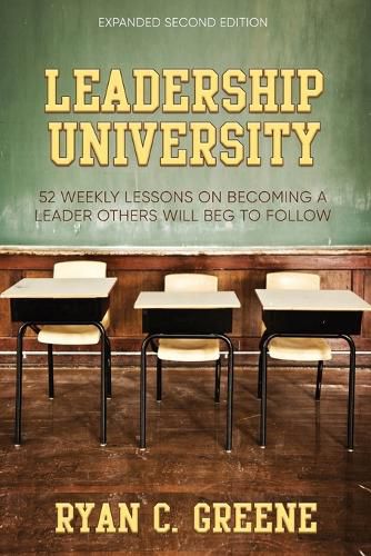 Cover image for Leadership University: 52 Weekly Leadership Lessons On Becoming The Leader Others Will Beg To Follow