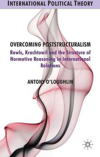 Cover image for Overcoming Poststructuralism: Rawls, Kratochwil and the Structure of Normative Reasoning in International Relations