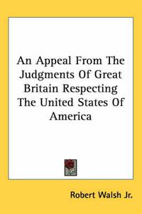 Cover image for An Appeal from the Judgments of Great Britain Respecting the United States of America