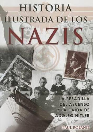 Cover image for Historia Ilustrada de los Nazis: La Pesadilla del Ascenso y la Caida de Adolfo Hitler