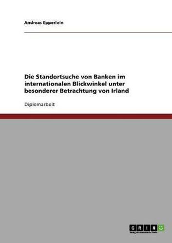 Cover image for Die Standortsuche von Banken im internationalen Blickwinkel unter besonderer Betrachtung von Irland