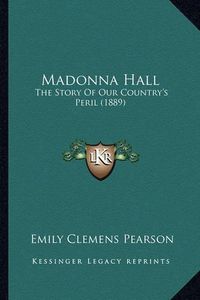 Cover image for Madonna Hall: The Story of Our Country's Peril (1889)