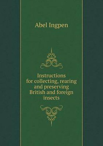 Cover image for Instructions for collecting, rearing and preserving British and foreign insects