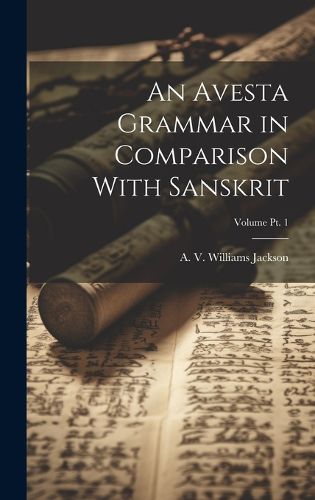 Cover image for An Avesta Grammar in Comparison With Sanskrit; Volume Pt. 1