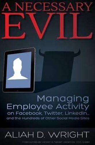 Necessary Evil: Managing Employee Activity on Facebook, LinkedIn & the Hundreds of Other Social Media Sites