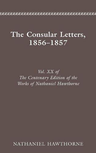 Cover image for The Centenary Edition of the Works of Nathaniel Hawthorne: Volume Xx: The Consular Letters, 1856-1857