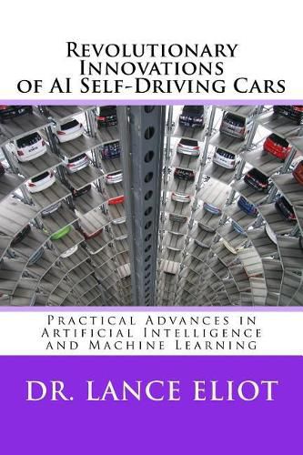 Cover image for Revolutionary Innovations of AI Self-Driving Cars: Practical Advances in Artificial Intelligence and Machine Learning