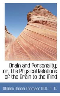 Cover image for Brain and Personality; Or, the Physical Relations of the Brain to the Mind