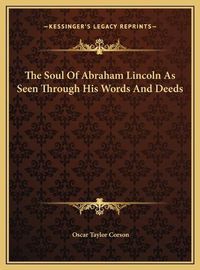 Cover image for The Soul of Abraham Lincoln as Seen Through His Words and Dethe Soul of Abraham Lincoln as Seen Through His Words and Deeds Eds