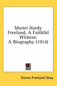 Cover image for Mariet Hardy Freeland, a Faithful Witness: A Biography (1914)