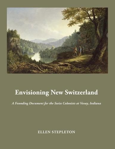 Cover image for Envisioning New Switzerland: A Founding Document for the Swiss Colonists at Vevay, Indiana