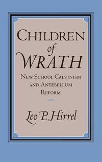 Cover image for Children of Wrath: New School Calvinism and Antebellum Reform
