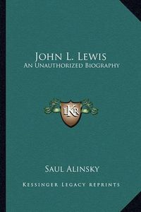 Cover image for John L. Lewis: An Unauthorized Biography