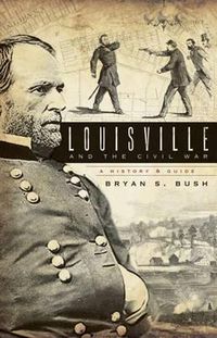 Cover image for Louisville & the Civil War: A History & Guide