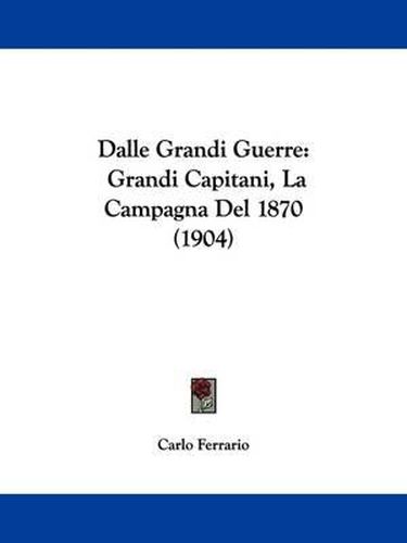 Cover image for Dalle Grandi Guerre: Grandi Capitani, La Campagna del 1870 (1904)