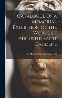 Cover image for Catalogue of a Memorial Exhibition of the Works of Augustus Saint Gaudens