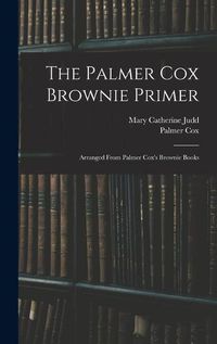 Cover image for The Palmer Cox Brownie Primer