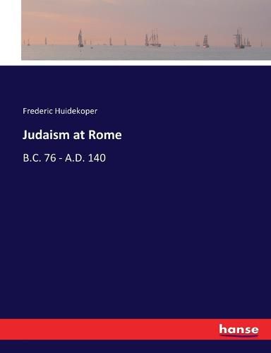 Cover image for Judaism at Rome: B.C. 76 - A.D. 140