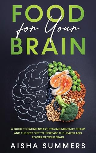 Cover image for Food for your brain: A guide to eating smart, staying mentally sharp and the best diet to increase the health and power of your brain