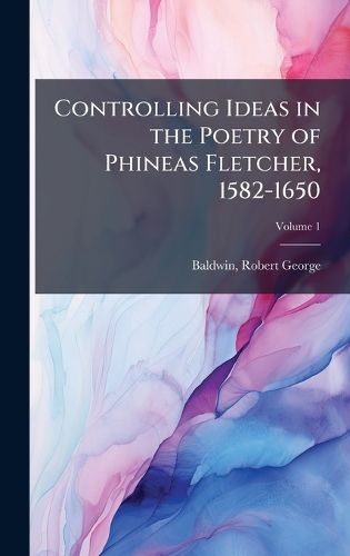 Cover image for Controlling Ideas in the Poetry of Phineas Fletcher, 1582-1650
