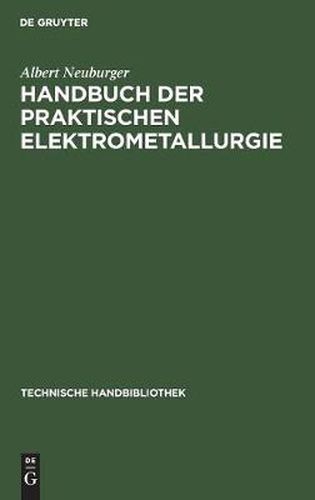 Cover image for Handbuch Der Praktischen Elektrometallurgie: (Die Gewinnung Der Metalle Mit Hilfe Des Elektrischen Stroms)