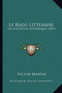 Cover image for Le Bijou Litteraire: Ou Anecdotes Historiques (1837)