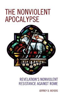 Cover image for The Nonviolent Apocalypse: Revelation's Nonviolent Resistance Against Rome