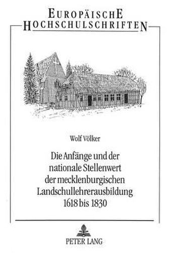 Cover image for Die Anfaenge Und Der Nationale Stellenwert Der Mecklenburgischen Landschullehrerausbildung 1618 Bis 1830