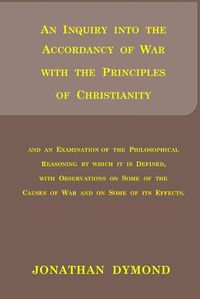 Cover image for An Inquiry into the Accordancy of War with the Principles of Christianity