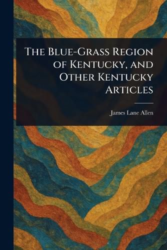 Cover image for The Blue-Grass Region of Kentucky, and Other Kentucky Articles