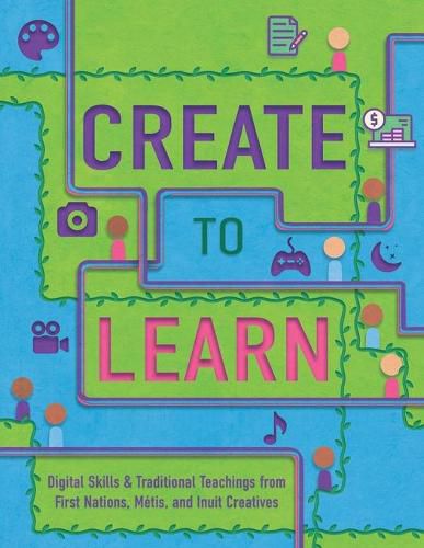 Create to Learn: Digital Skills & Traditional Teachings from First Nations, Metis and Inuit Creatives