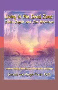 Cover image for Living in the Dead Zone: Janis Joplin and Jim Morrison: Understanding Borderline Personality Disorder