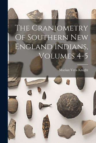 Cover image for The Craniometry Of Southern New England Indians, Volumes 4-5