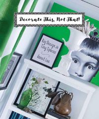 Cover image for Decorate This, Not That: Big Design in Tiny Spaces