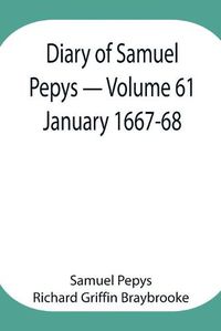 Cover image for Diary of Samuel Pepys - Volume 61: January 1667-68