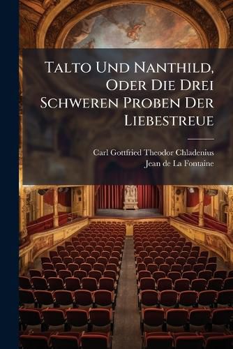Talto Und Nanthild, Oder Die Drei Schweren Proben Der Liebestreue ...