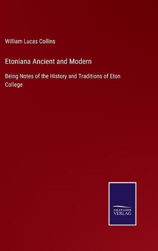 Cover image for Etoniana Ancient and Modern: Being Notes of the History and Traditions of Eton College