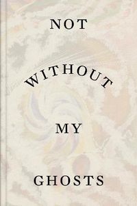 Cover image for Not Without My Ghosts