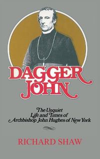 Cover image for Dagger John: The Unquiet Life and Times of Archbishop John Hughes of New York