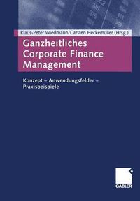 Cover image for Ganzheitliches Corporate Finance Management: Konzept -- Anwendungsfelder -- Praxisbeispiele