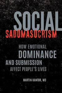 Cover image for Social Sadomasochism: How Emotional Dominance and Submission Affect People's Lives